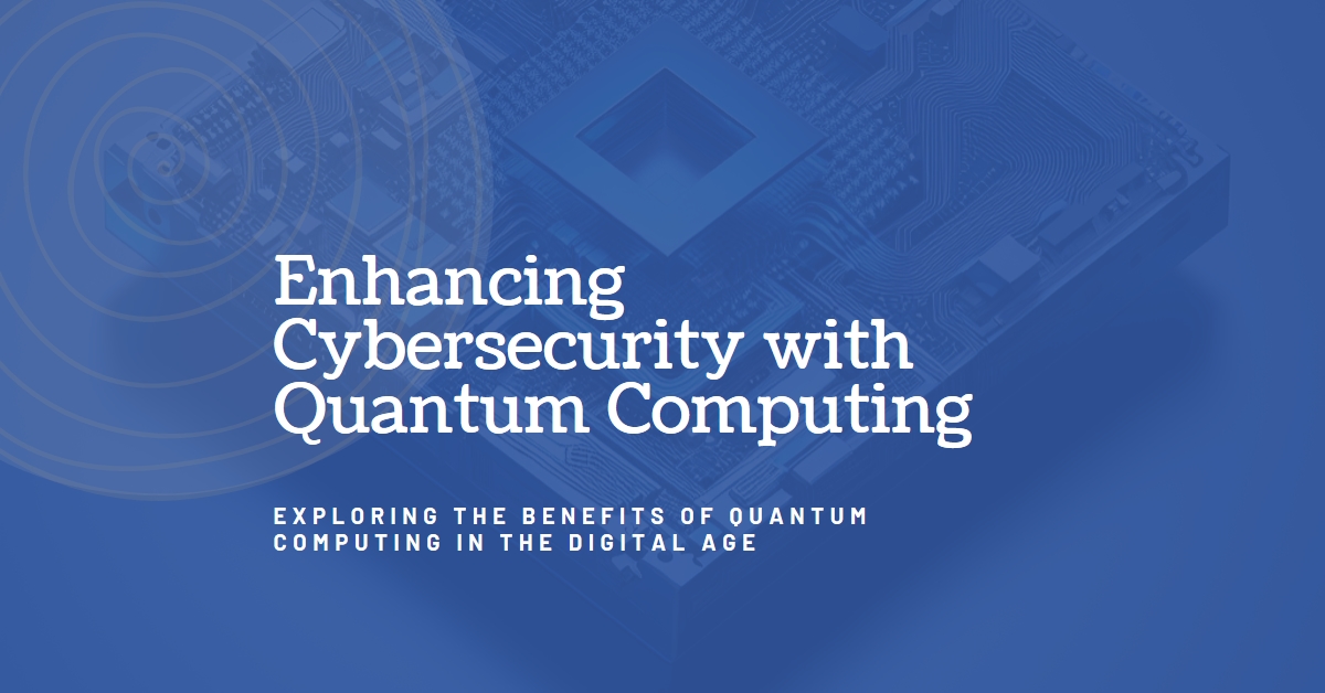 How could Quantum Computing affect cybersecurity: Enhancing Security in the Digital Age